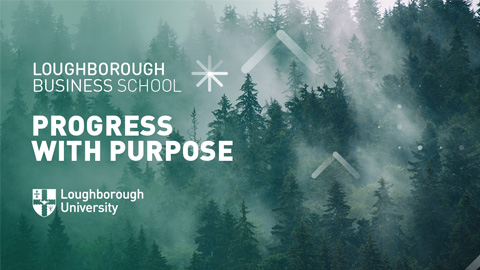 Misty forest with tall evergreen trees and overlaid text reading 'LOUGHBOROUGH BUSINESS SCHOOL – PROGRESS WITH PURPOSE' alongside the Loughborough University logo